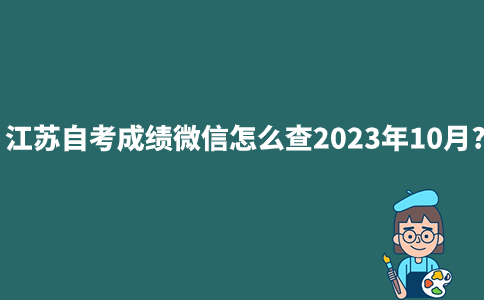 江苏自考成绩微信怎么查2023年10月?