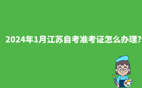 2024年1月江苏自考准考证怎么办理?