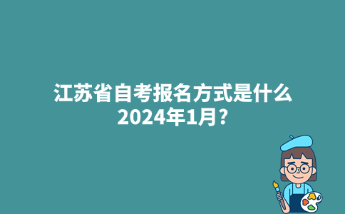 江苏省自考报名方式是什么2024年1月?