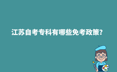 江苏自考专科有哪些免考政策？