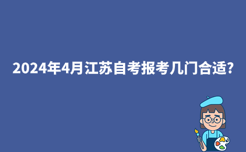 2024年4月江苏自考报考几门合适?