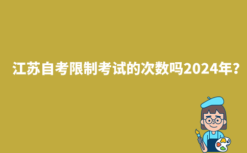 江苏自考限制考试的次数吗2024年？