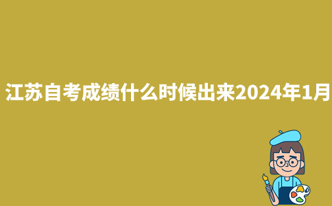江苏自考成绩什么时候出来2024年1月？