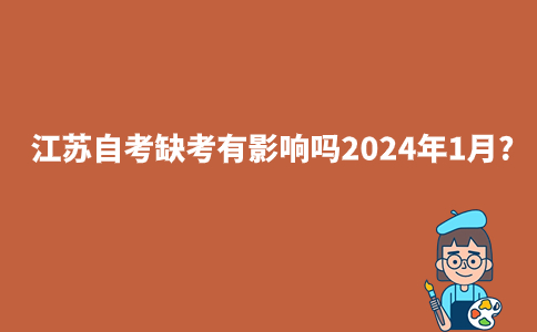 江苏自考缺考有影响吗2024年1月?