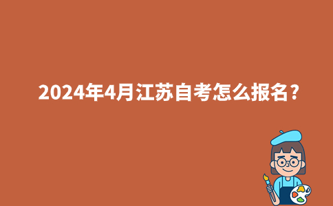 2024年4月江苏自考怎么报名?