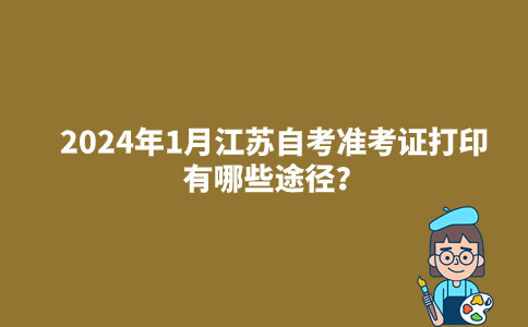 2024年1月江苏自考准考证打印有哪些途径？