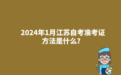 2024年1月江苏自考准考证方法是什么？