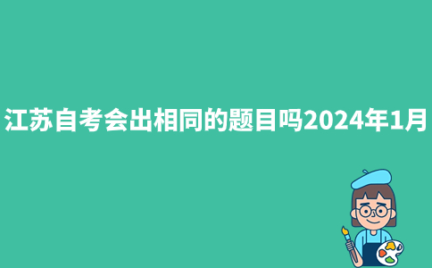 江苏自考会出相同的题目吗2024年1月？