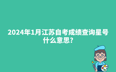 2024年1月江苏自考成绩查询星号什么意思?