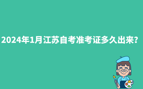 2024年1月江苏自考准考证多久出来？