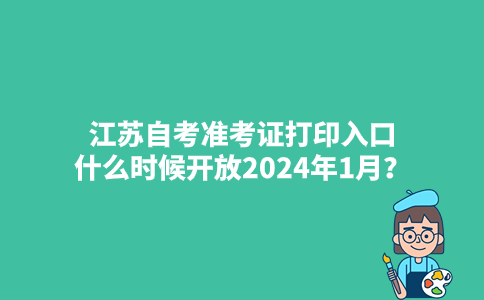 江苏自考准考证打印入口什么时候开放2024年1月？