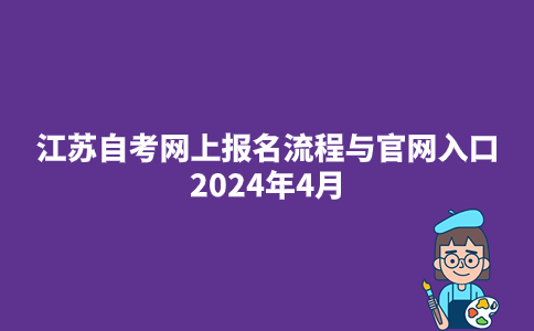 江苏自考网上报名流程与官网入口2024年4月
