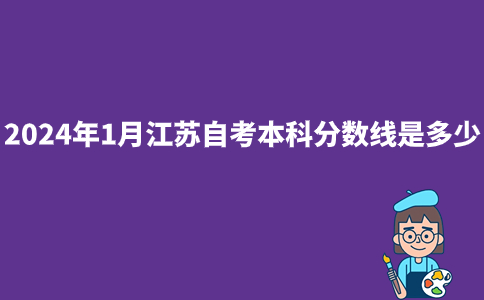 2024年1月江苏自考本科分数线是多少？