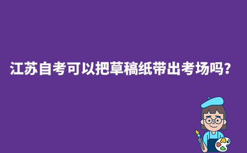 江苏自考可以把草稿纸带出考场吗?