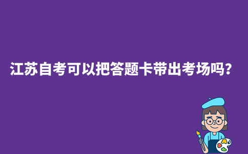 江苏自考可以把答题卡带出考场吗？