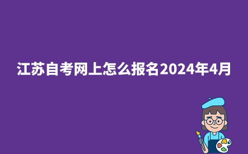 江苏自考网上怎么报名2024年4月？