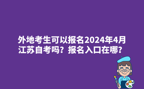 外地考生可以报名2024年4月江苏自考吗？报名入口在哪？