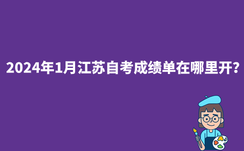 2024年1月江苏自考成绩单在哪里开？