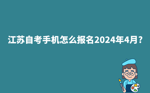 江苏自考手机怎么报名2024年4月?