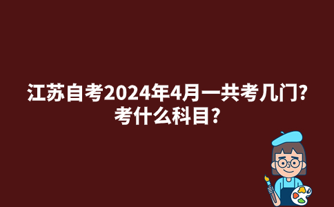江苏自考2024年4月一共考几门?考什么科目?